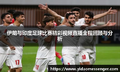伊朗与印度足球比赛精彩视频直播全程回顾与分析